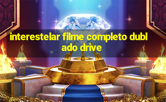 interestelar filme completo dublado drive