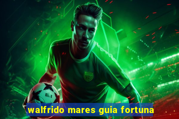 walfrido mares guia fortuna