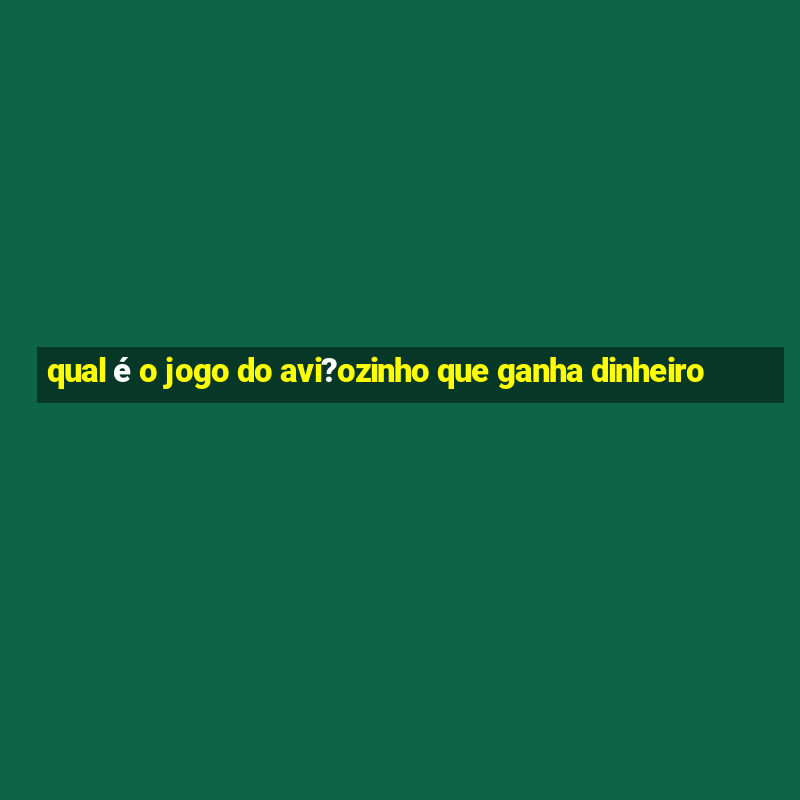 qual é o jogo do avi?ozinho que ganha dinheiro