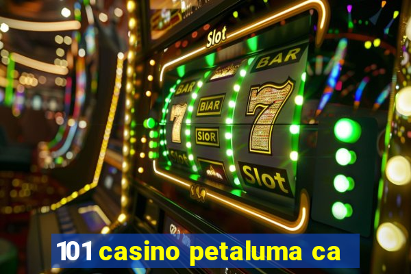 101 casino petaluma ca