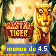 menos de 4.5