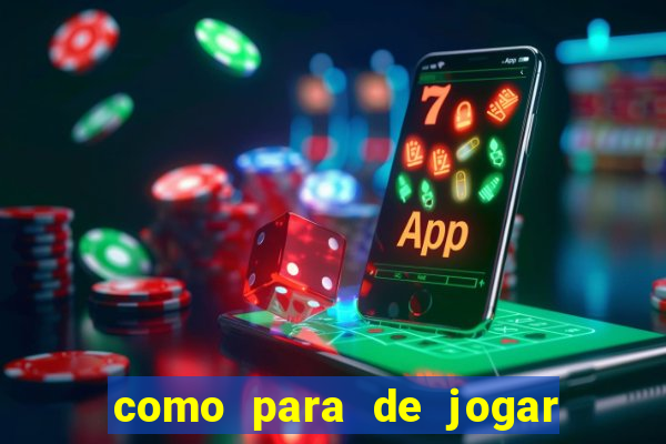 como para de jogar jogos de azar