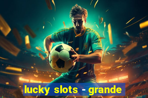 lucky slots - grande