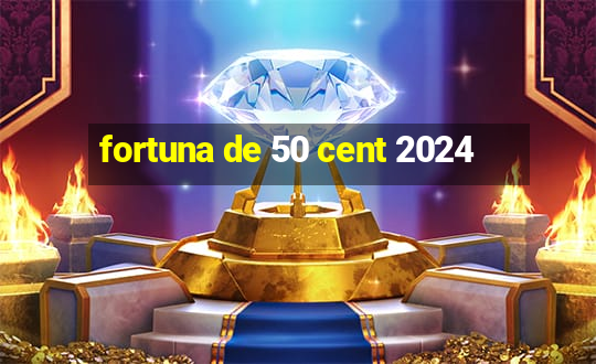 fortuna de 50 cent 2024