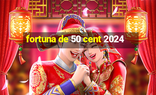 fortuna de 50 cent 2024