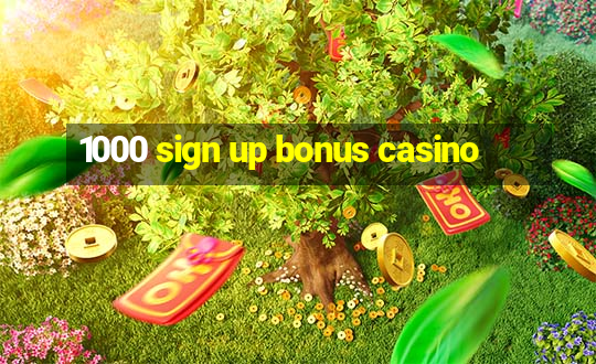 1000 sign up bonus casino