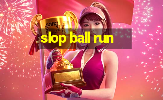 slop ball run