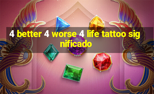 4 better 4 worse 4 life tattoo significado