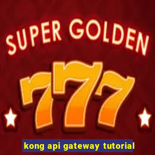 kong api gateway tutorial