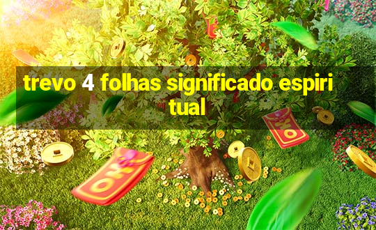 trevo 4 folhas significado espiritual