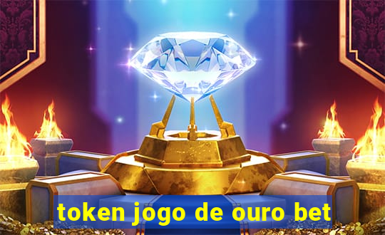 token jogo de ouro bet