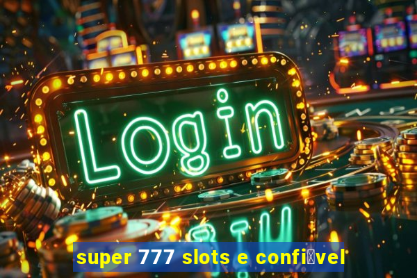 super 777 slots e confi谩vel