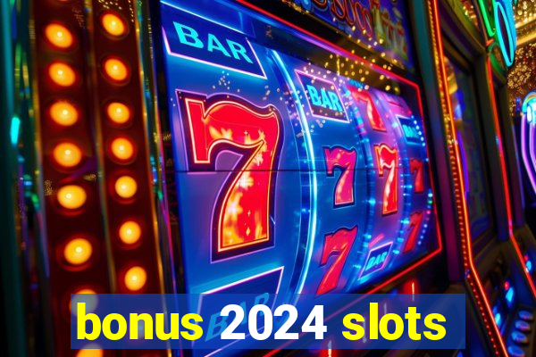 bonus 2024 slots