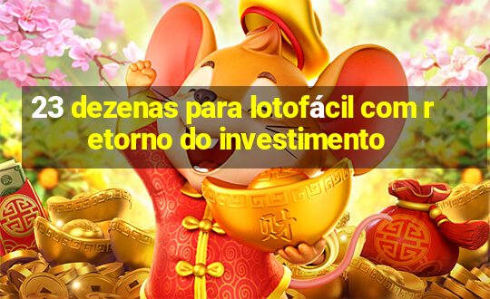 23 dezenas para lotofácil com retorno do investimento