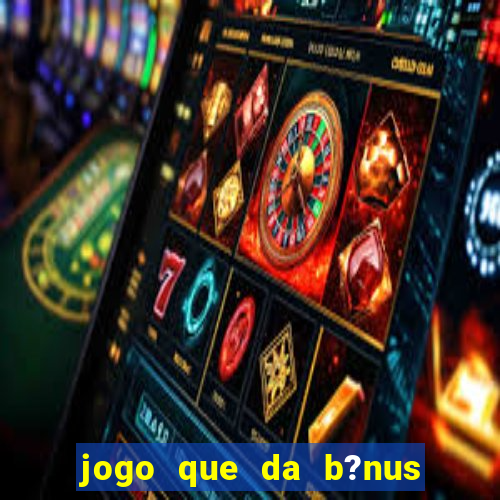 jogo que da b?nus sem depósito