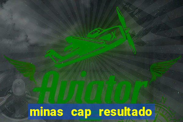 minas cap resultado de hoje