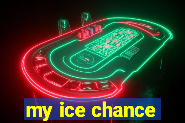 my ice chance