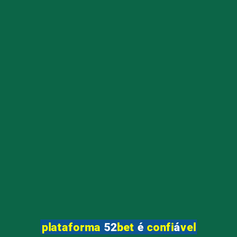 plataforma 52bet é confiável