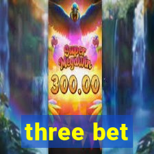 three bet