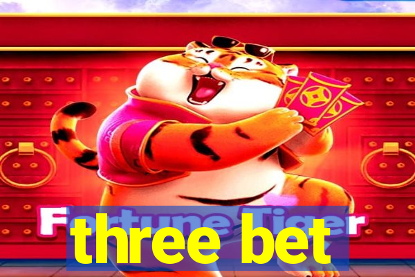 three bet