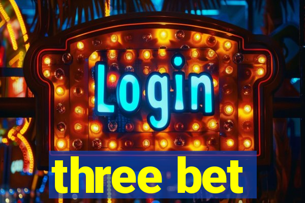 three bet