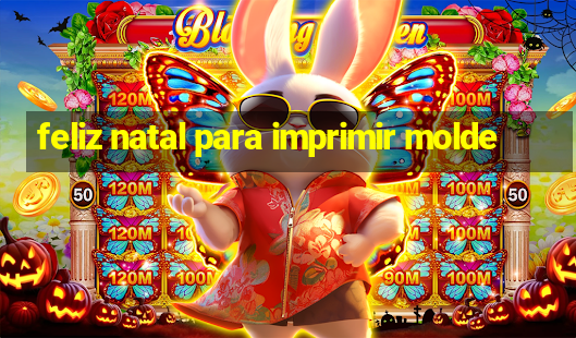 feliz natal para imprimir molde