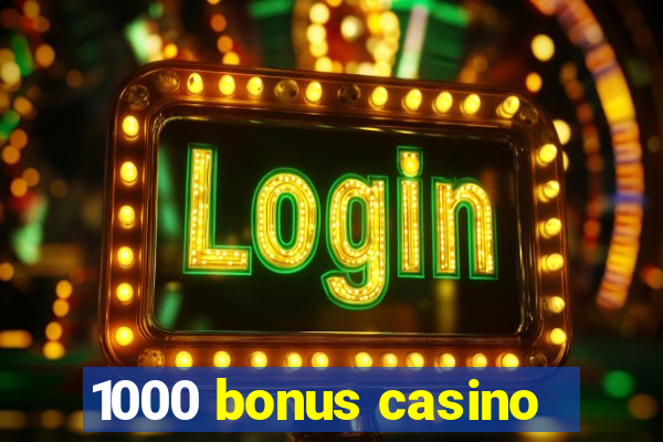 1000 bonus casino