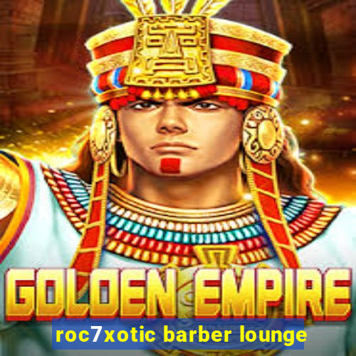 roc7xotic barber lounge