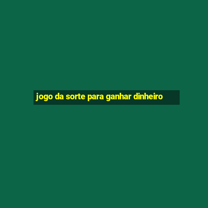 jogo da sorte para ganhar dinheiro