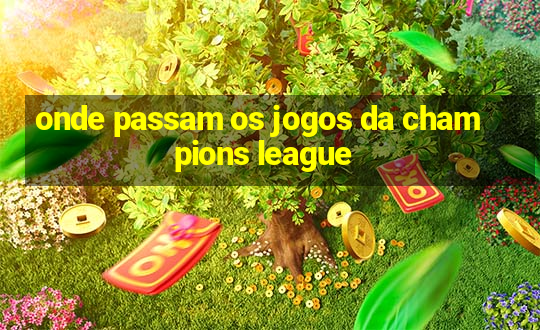 onde passam os jogos da champions league