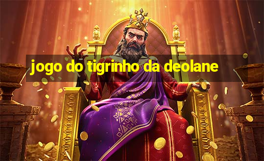 jogo do tigrinho da deolane