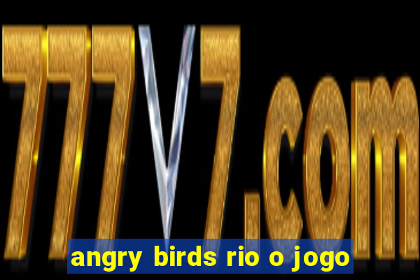 angry birds rio o jogo