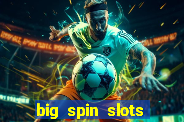 big spin slots paga mesmo