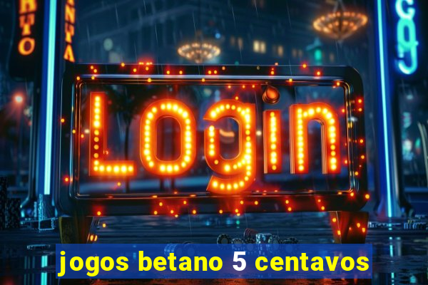 jogos betano 5 centavos