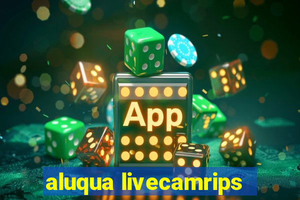 aluqua livecamrips