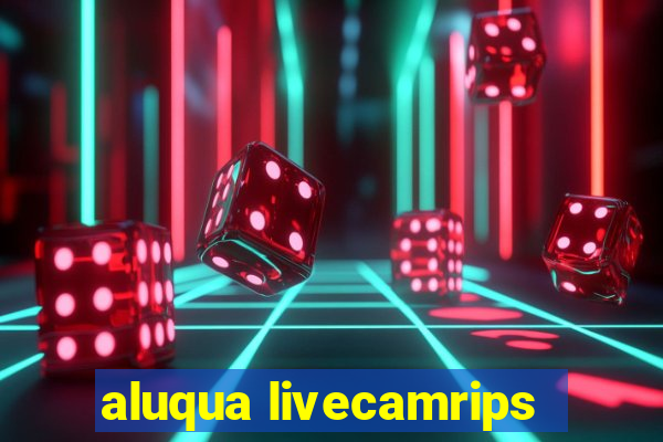 aluqua livecamrips