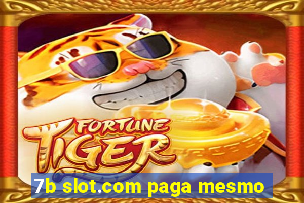 7b slot.com paga mesmo