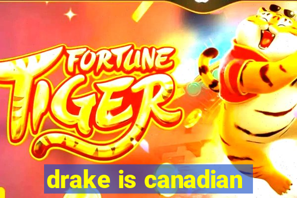 drake is canadian