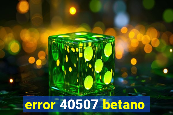 error 40507 betano