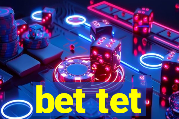 bet tet