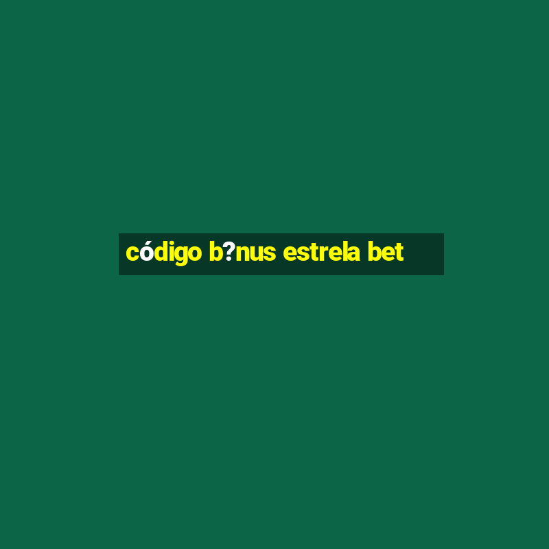 código b?nus estrela bet