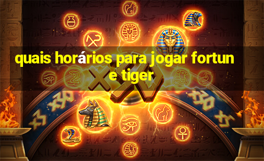 quais horários para jogar fortune tiger