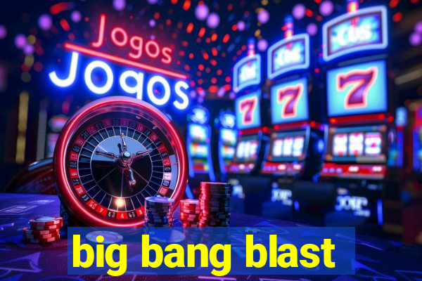 big bang blast