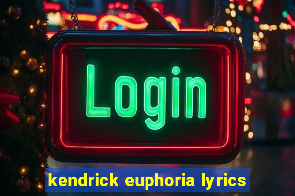 kendrick euphoria lyrics