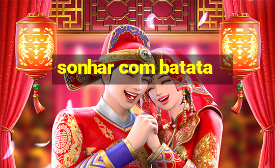 sonhar com batata