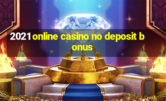 2021 online casino no deposit bonus