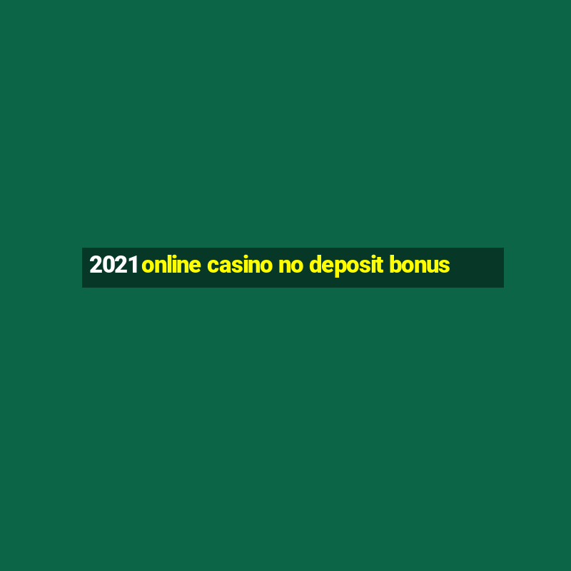 2021 online casino no deposit bonus