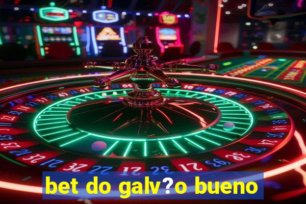 bet do galv?o bueno