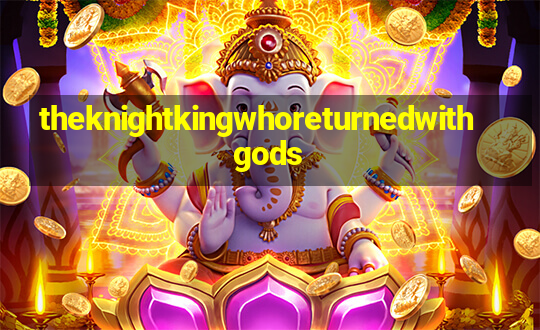 theknightkingwhoreturnedwithgods