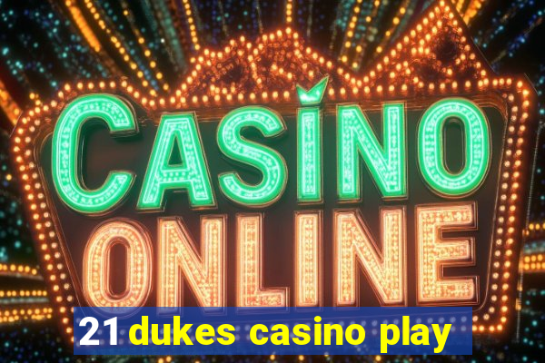 21 dukes casino play